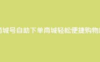 qq号自助下单商城 - qq号自助下单商城：轻松便捷购物新体验!