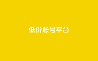 低价账号平台 - 经济实惠账号市场:不容错过!~