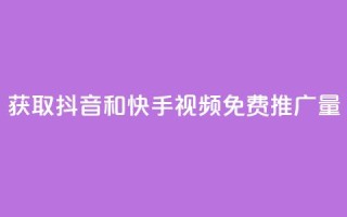 获取抖音和快手视频免费推广量