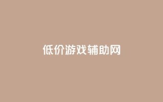低价游戏辅助网 - 玩家福利!超值低价游戏辅助网,尽享乐趣!!