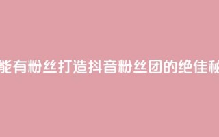 抖音怎么能有粉丝 - 打造抖音粉丝团的绝佳秘诀!~