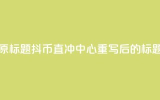 抖币直冲中心(原标题:抖币直冲中心重写后的标题:抖币一键充值)
