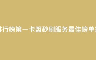 卡盟秒刷排行榜第一 - 卡盟秒刷服务最佳榜单揭晓~