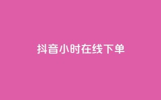 抖音24小时在线下单 - 抖音24小时在线下单,方便快捷,一站式购物!