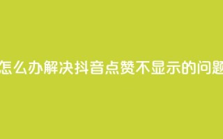 抖音点赞不支持查看怎么办 - 解决抖音点赞不显示的问题,只需简单操作~