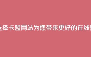 卡盟网站 - 最佳选择:卡盟网站——为您带来更好的在线购物体验~