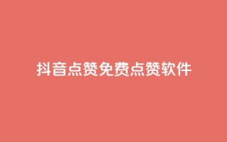 抖音点赞免费点赞软件 - 免费软件助你快速获取抖音点赞~