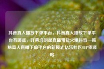 抖音真人播放下单平台,抖音真人播放下单平台有哪些,好莱坞明星直播带货火爆抖音—揭秘真人直播下单平台的新模式亿乐社区SUP货源站