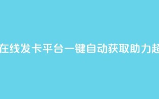 卡密在线发卡平台,一键自动获取助力超给力