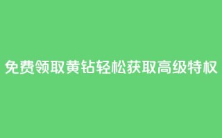 免费领取QQ黄钻:轻松获取高级特权