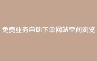 免费业务自助下单网站qq空间浏览 - 自助下单网站助您免费在QQ空间轻松推广!