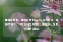 联通流量卡,联通流量卡19元200g官方办理,联通流量卡,开启您的无限网络之旅亿乐社区低价自营货源站