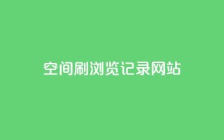 QQ空间刷浏览记录网站 - QQ空间浏览量刷升网站:提升你的QQ空间访问量!~