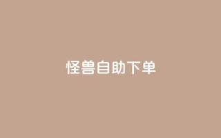 怪兽自助下单app,24小时自助下单全网最低价ks - 抖音下单自助平台 - dy点赞秒到账便宜
