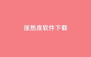 涨热度软件下载 - 涨热度软件下载:增加人气神器只需轻轻一点~