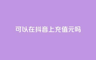 可以在抖音上充值100元吗?