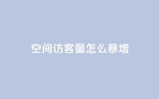 qq空间访客量怎么暴增 - 如何快速增加QQ空间访客量?~