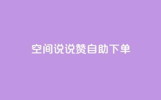 qq空间说说赞自助下单 - 自助订购QQ空间说说赞,快速提升人气~
