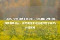 24小时dy业务自助下单平台,24小时自动售货机自助购物平台,您的便捷生活新选择亿乐社区SUP货源站