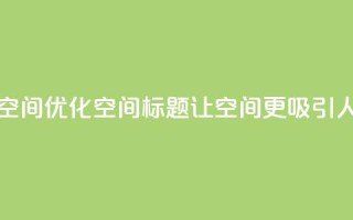 刷QQ空间空间 - 优化QQ空间标题,让空间更吸引人!