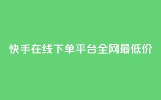 快手在线下单平台全网最低价,抖音粉丝怎么充 - ks业务免费下单平台最便宜 - 网红商城24小时下单平台
