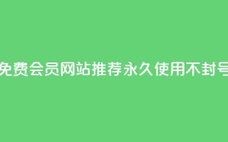 免费会员网站推荐 永久使用不封号