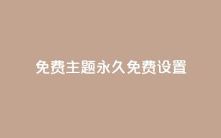 qq免费主题永久免费设置 - 永久免费设置QQ主题,完全免费享受个性化定制~