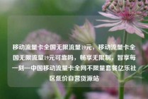 移动流量卡全国无限流量19元,移动流量卡全国无限流量19元可靠吗,畅享无限制,智享每一刻—中国移动流量卡全网不限量套餐亿乐社区低价自营货源站