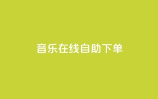 qq音乐在线自助下单,抖音免费领10个赞 - 抖音充值官方1:10 - qq每天免费领10000赞