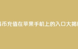 抖币充值在苹果手机上的入口大揭秘