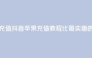 抖音如何苹果1比10充值 - 抖音苹果充值教程：1比10最实惠的充值方式!