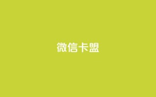 微信卡盟 - 微信联盟:打造您的新营销策略~