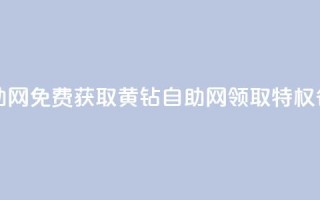 免费领取qq黄钻自助网 - 免费获取QQ黄钻自助网:领取特权省钱又方便~