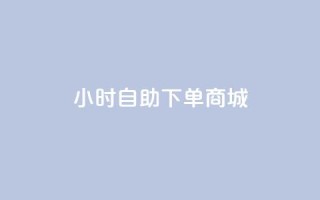 24小时自助下单商城,快手抖音业务24小时平台 - 快手赞粉丝24小时领取 - qq卡盟自助下单24小时