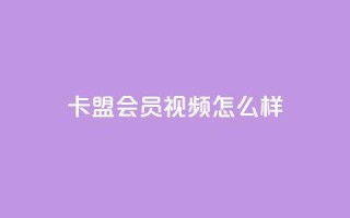 卡盟会员视频怎么样?