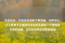 玖伍社区,玖伍社区自助下单货源,当然可以。以下是基于关键词玖伍社区生成的一个独特且不同的标题,亿乐社区低价自营货源站