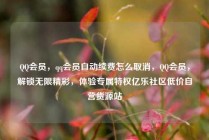 QQ会员，qq会员自动续费怎么取消，QQ会员，解锁无限精彩，体验专属特权亿乐社区低价自营货源站