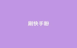 刷快手粉app - 快手粉app超详细使用指南,助你快速掌握技巧!