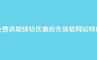 免费获取绿钻优惠,抢先体验网站特权