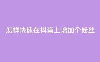 怎样快速在抖音上增加1000个粉丝?