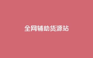 全网辅助货源站 - 全网助力,发掘优质货源,助力您的业务繁荣