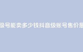 抖音52级号能卖多少钱(抖音52级账号售价是多少)